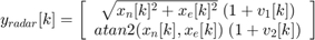 $$ y_{radar}[k] = \left[
c \开始{数组}{}& # xA;大概{x_n \ [k] ^ 2 + x_e [k] ^ 2} \;(1 + v_1 [k]) \ \ & # xA;量化(x_n [k], x_e [k]) \;(1 + v_2 [k]) \ \ & # xA;结束\{数组}& # xA;\右]& # xA; $ $