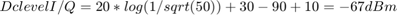 Dc级别I/Q = 20*log(1/sqrt(50)) + 30 -90 +10 = -67dBm $$